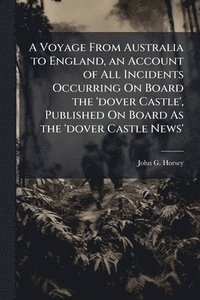 bokomslag A Voyage From Australia to England, an Account of All Incidents Occurring On Board the 'dover Castle', Published On Board As the 'dover Castle News'