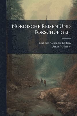 Matthias Alexander Castrã(c)N, Anton Schiefner, Matthias Alexander CastrÃ©n - Nordische Reisen Und Forschungen, Häftad