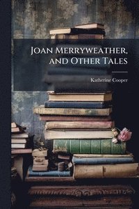bokomslag Joan Merryweather, and Other Tales