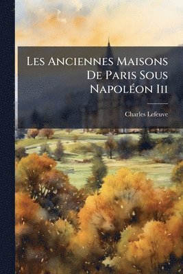 bokomslag Les Anciennes Maisons De Paris Sous NapolÃ(c)on Iii