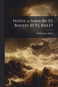 bokomslag Festus, a Poem [By P.J. Bailey]. by P.J. Bailey
