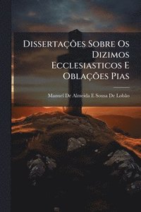 bokomslag DissertaçÃµes Sobre Os Dizimos Ecclesiasticos E OblaçÃµes Pias