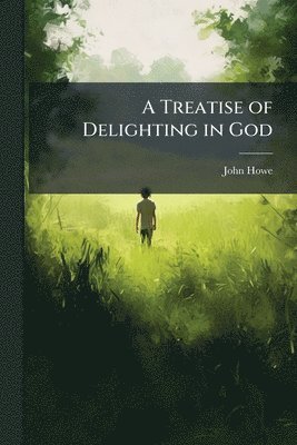 John Howe - Treatise of Delighting in God, Häftad