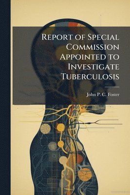 bokomslag Report of Special Commission Appointed to Investigate Tuberculosis