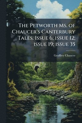 bokomslag The Petworth Ms. of Chaucer's Canterbury Tales, Issue 6; issue 12; issue 19; issue 35