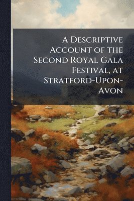 bokomslag A Descriptive Account of the Second Royal Gala Festival, at Stratford-Upon-Avon