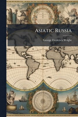 George Frederick Wright - Asiatic Russia, Häftad