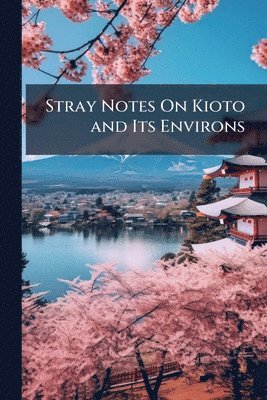 bokomslag Stray Notes On Kioto and Its Environs