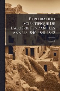 bokomslag Exploration Scientifique De L'algÃ(c)rie Pendant Les AnnÃ(c)es 1840, 1841, 1842