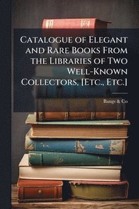 bokomslag Catalogue of Elegant and Rare Books From the Libraries of Two Well-Known Collectors, [Etc., Etc.]