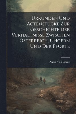 bokomslag Urkunden Und ActenstÃ1/4cke Zur Geschichte Der Verhältnisse Zwischen Ã-sterreich, Ungern Und Der Pforte