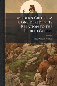 bokomslag Modern Criticism Considered in Its Relation to the Fourth Gospel