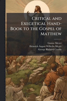 Gustav Meyer, Heinrich August Wilhelm Meyer, George Richard Crooks - Critical and Exegetical Hand-Book to the Gospel of Matthew, Häftad