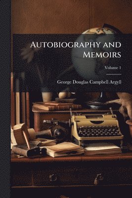 George Douglas Campbell Argyll - Autobiography and Memoirs, Häftad