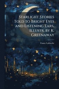 bokomslag Starlight Stories Told to Bright Eyes and Listening Ears, Illustr. by K. Greenaway