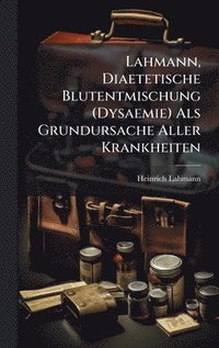 bokomslag Lahmann, Diaetetische Blutentmischung (Dysaemie) Als Grundursache Aller Krankheiten