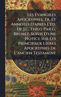 bokomslag Les Ã?vangiles Apocryphes, Tr. Et AnnotÃ(c)s D'après L'Ã(c)d. De J.C. Thilo Par G. Brunet. Suivis D'une Notice Sur Les Principaux Livres Apocryph