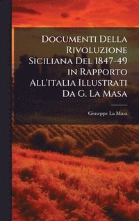 bokomslag Documenti Della Rivoluzione Siciliana Del 1847-49 in Rapporto All'italia Illustrati Da G. La Masa