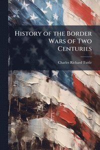 bokomslag History of the Border Wars of Two Centuries