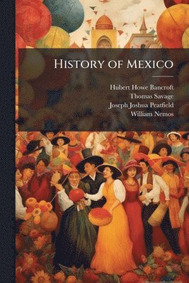 Hubert Howe Bancroft, Thomas Savage, Joseph Joshua Peatfield - History of Mexico, Häftad