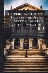 bokomslag Public Statutes at Large of the United States of America, From 1789 to March 3, 1845