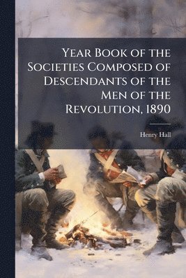 bokomslag Year Book of the Societies Composed of Descendants of the Men of the Revolution, 1890