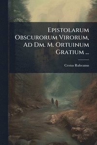 bokomslag Epistolarum Obscurorum Virorum, Ad Dm. M. Ortuinum Gratium ...