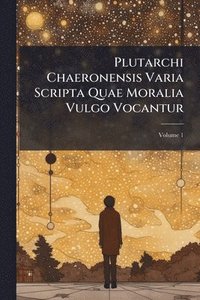 bokomslag Plutarchi Chaeronensis Varia Scripta Quae Moralia Vulgo Vocantur