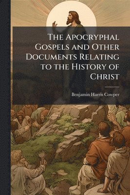 bokomslag Apocryphal Gospels and Other Documents Relating to the History of Christ