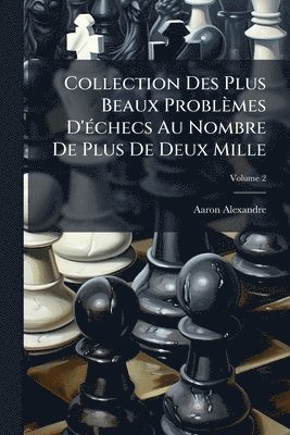 bokomslag Collection Des Plus Beaux Problèmes D'Ã(c)checs Au Nombre De Plus De Deux Mille