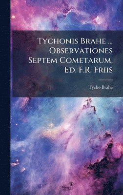 Tycho Brahe - Tychonis Brahe ... Observationes Septem Cometarum, Ed. F.R. Friis, Inbunden
