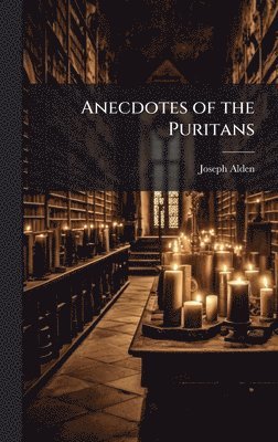 Joseph Alden - Anecdotes of the Puritans, Inbunden