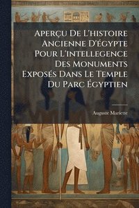 bokomslag Aperçu De L'histoire Ancienne D'Ã(c)gypte Pour L'intellegence Des Monuments ExposÃ(c)s Dans Le Temple Du Parc Ã?gyptien