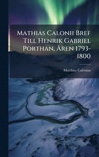 bokomslag Mathias Calonii Bref Till Henrik Gabriel Porthan, Ã...ren 1793-1800