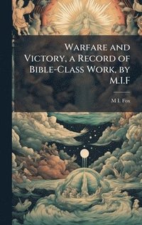 bokomslag Warfare and Victory, a Record of Bible-Class Work, by M.I.F