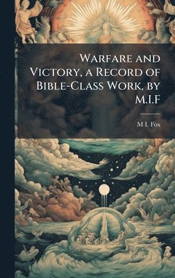 bokomslag Warfare and Victory, a Record of Bible-Class Work, by M.I.F