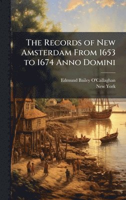 Edmund Bailey O'Callaghan, New York - Records of New Amsterdam From 1653 to 1674 Anno Domini, Inbunden