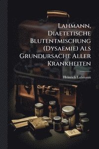 bokomslag Lahmann, Diaetetische Blutentmischung (Dysaemie) Als Grundursache Aller Krankheiten