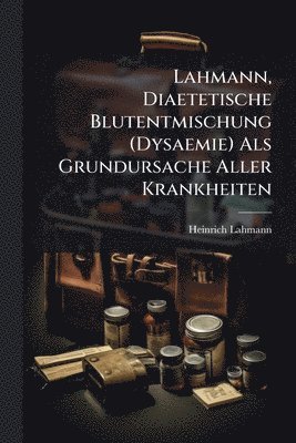 bokomslag Lahmann, Diaetetische Blutentmischung (Dysaemie) Als Grundursache Aller Krankheiten