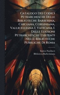 bokomslag Catalogo Dei Codici Petrarcheschi Delle Biblioteche Barberina, Chigiana, Corsiniana, Vallicelliana E Vaticana E Delle Edizioni Petrarchesche Esistenti Nelle Biblioteche Pubbliche Di Roma