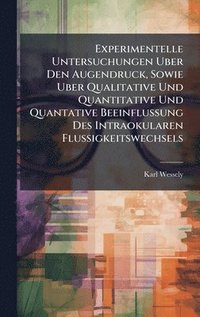 bokomslag Experimentelle Untersuchungen Uber Den Augendruck, Sowie Uber Qualitative Und Quantitative Und Quantative Beeinflussung Des Intraokularen Flussigkeits