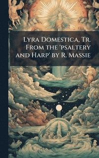 bokomslag Lyra Domestica, Tr. From the 'psaltery and Harp' by R. Massie
