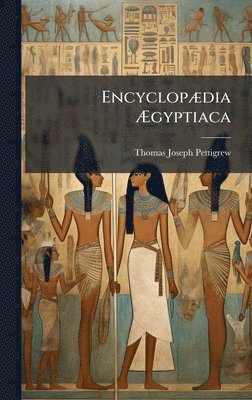 Thomas Joseph Pettigrew - EncyclopÃ]dia Ãgyptiaca, Inbunden