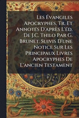 bokomslag Les Ã?vangiles Apocryphes, Tr. Et AnnotÃ(c)s D'après L'Ã(c)d. De J.C. Thilo Par G. Brunet. Suivis D'une Notice Sur Les Principaux Livres Apocryph