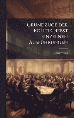 Georg Waitz - GrundzÃ1/4ge der Politik nebst einzelnen AusfÃ1/4hrungen, Inbunden