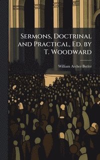 bokomslag Sermons, Doctrinal and Practical, Ed. by T. Woodward