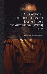 bokomslag Practical Introduction to Latin Prose Composition. [With] Key