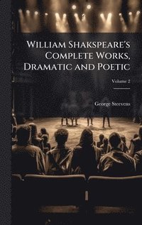 bokomslag William Shakspeare's Complete Works, Dramatic and Poetic