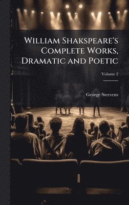 bokomslag William Shakspeare's Complete Works, Dramatic and Poetic