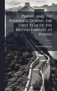 bokomslag Peking and the Pekingese During the First Year of the British Embassy at Peking